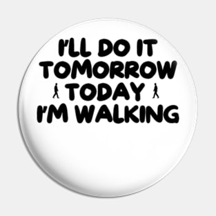 i'll do it tomorrow today i'm walking Pin