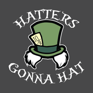 Hatters Gonna Hat T-Shirt