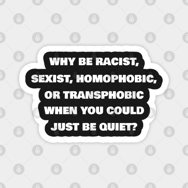 Why Be Racist, Sexist, Homophobic Or Transphobic When You Could Just Be Quiet? (White)| Black Lives Matter| #BLM Magnet by RevolutionToday