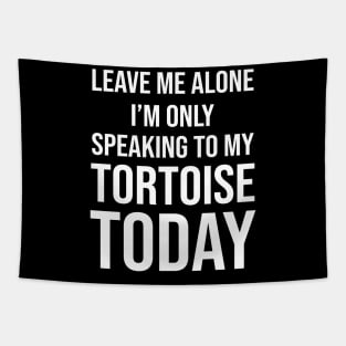 Leave Me Alone I'm Only Speaking To My Tortoise Today Tapestry