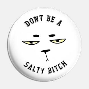 Dont Be a salty bitch Pin