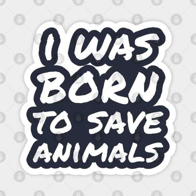 I was born to save animals Magnet by white.ink