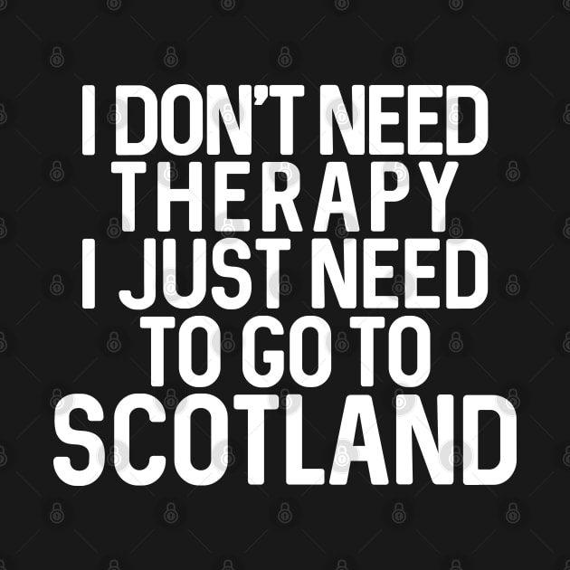 I DON'T NEED THERAPY I JUST NEED TO GO TO SCOTLAND by MacPean