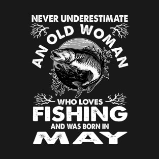 Never Underestimate An Old Woman Who Loves Fishing May T-Shirt