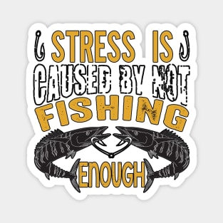 Stress Is Caused By Not Fishing Enough Magnet
