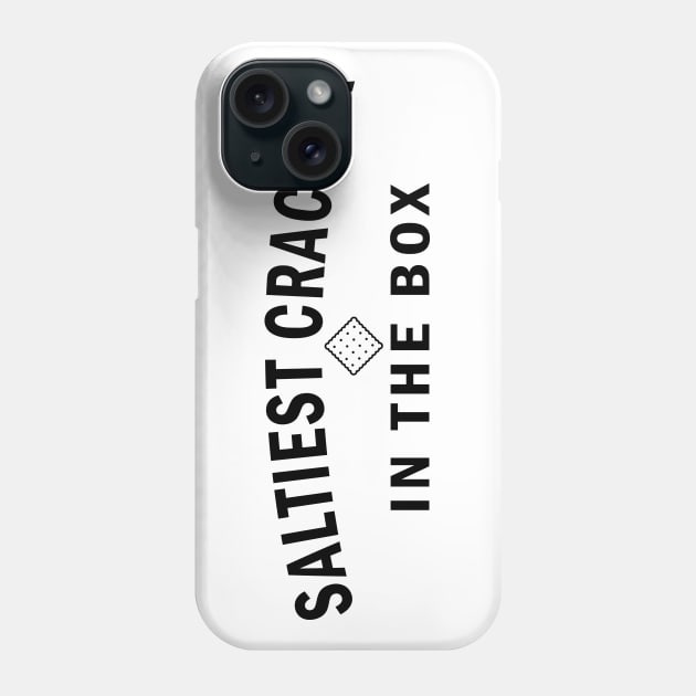 Saltiest Cracker in the Box (Black Text) Phone Case by NSA