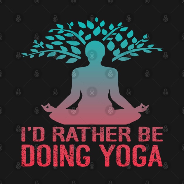 I'd Rather Be Doing Yoga by Charaf Eddine