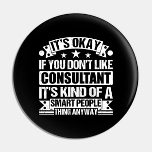 It's Okay If You Don't Like Consultant It's Kind Of A Smart People Thing Anyway Consultant Lover Pin