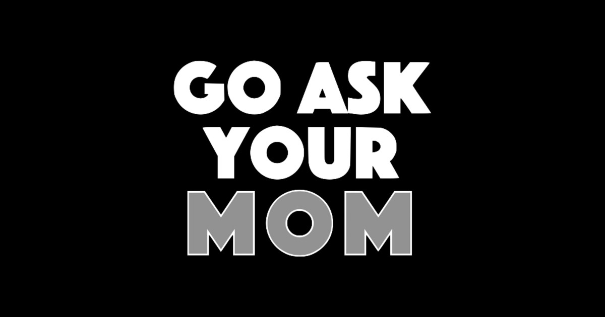 Go Ask Your Mom Fathers Day Ts Sticker Teepublic 