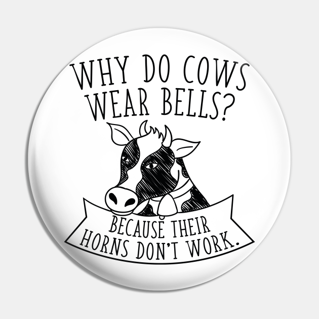 Why Do Cows Wear Bells Why Do Cows Wear Bells Pin TeePublic