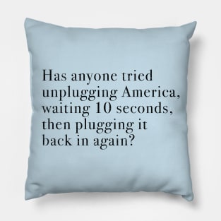 Has anyone tried unplugging America, waiting 10 seconds, then plugging it back in again? Pillow