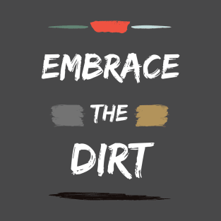 Embrace the Dirt T-Shirt T-Shirt