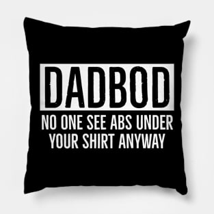 Dad Bod No One Sees Abs Under Your Shirt Anyway Pillow