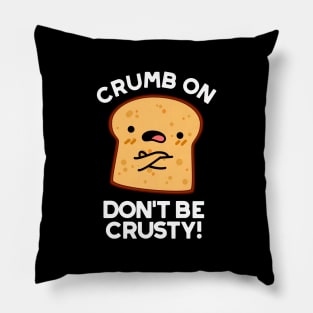 Crumb On Don't Be Crusty Cute Bread Pun Pillow