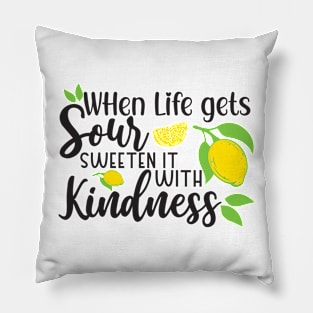 When Life Gets Sour, Sweeten it with Kindness Pillow