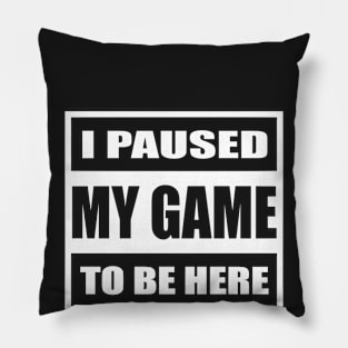 I Paused My Games to be Here Shirt Funny Computer Nerd Geek Pillow