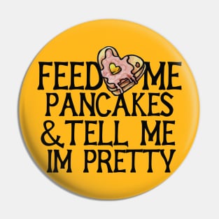 Feed me pancakes and tell me I'm pretty Pin