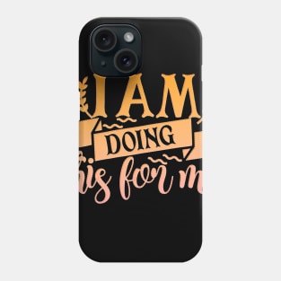 I Am Doing This For Me Phone Case