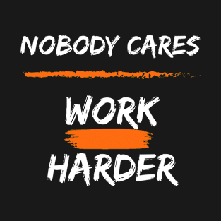 Nobody Cares Work Harder | Funny Workout Fitness Shirt T-Shirt