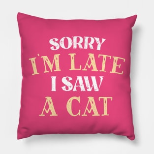 Sorry I'm Late I Saw A Cat Pillow