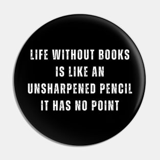 Without Books Is Like An Unsharpened Pencil Pin