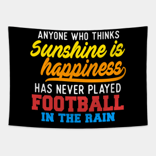 Anyone Who Thinks Sunshine Is Happiness Has Never Played Football In The Rain Tapestry