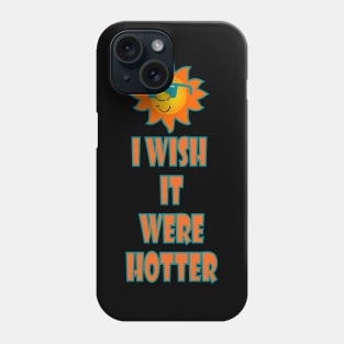 I wish it were hotter T-Shirt! Phone Case