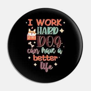 I Work Hard So My Dog Can Have A Better Life Pin