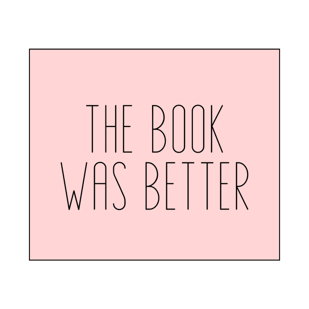 The Book Was Better - Life Quotes by BloomingDiaries