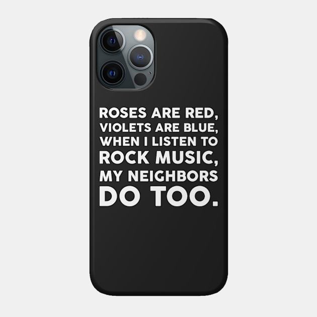 Roses are red, Violets are blue, When I listen to rock music, My neighbors do too.﻿ - Roses Are Red - Phone Case