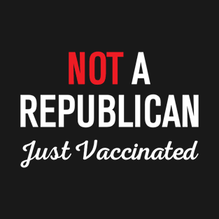 Not A Republican Just Vaccinated T-Shirt