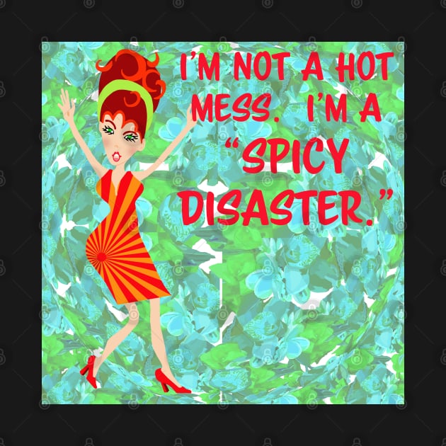 I'm not a hot mess.  I'm a "spicy disaster." by Lynndarakos