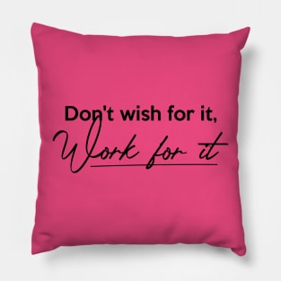 Don't wish for it, Work for it Pillow