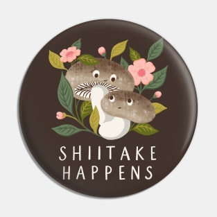 Shiitake Happens - Funny Mushroom Art Pin