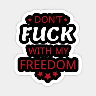 DON'T FUCK WITH MY FREEDOM Magnet