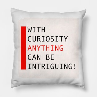 With curiosity anything can be intriguing Pillow