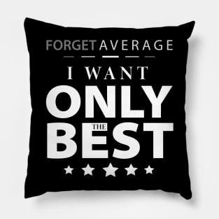 Forget the Average, I want only the best Pillow