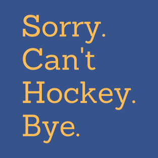 Sorry Can't Hockey Bye T-Shirt