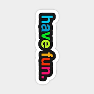 have fun. Magnet