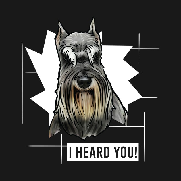 Funny Miniature Schnauzer I Heard You by whyitsme