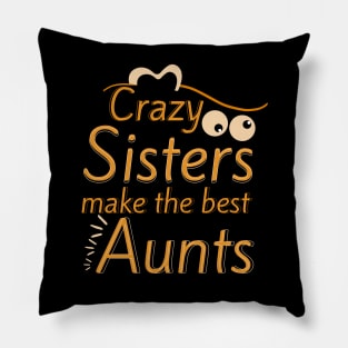 Crazy Sisters Make The Best Aunts Pillow