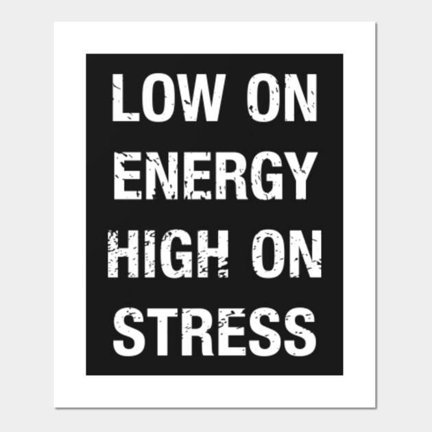 Low On Energy High On Stress Funny Stressed Quotes Cartel E Impresion Artistica Teepublic Mx