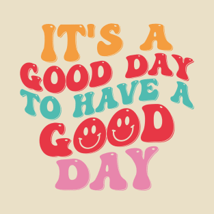 It's a good day to have a good day T-Shirt