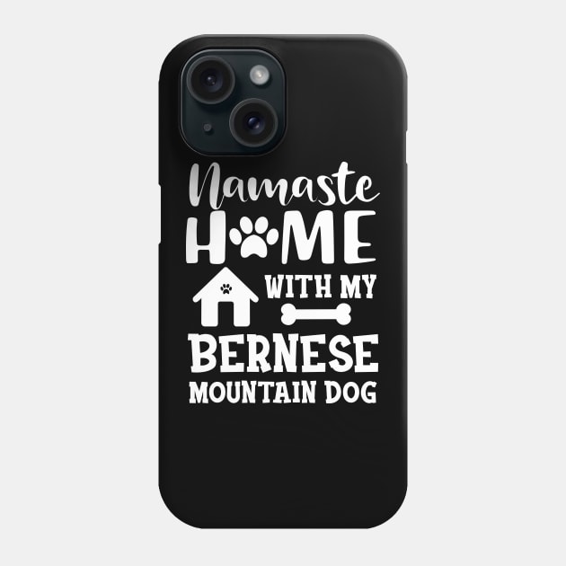 Bernese Mountain Dog - Namaste home with my bernese mountain dog Phone Case by KC Happy Shop