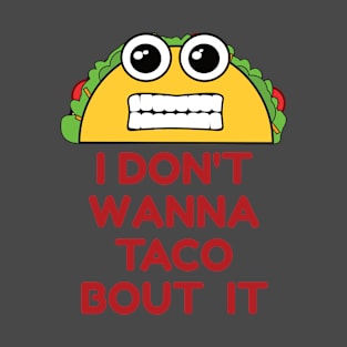 Don't Wanna Taco Bout It T-Shirt