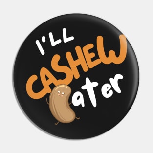 I'll Cashew Later Pin