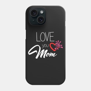 Love You Mom - mom gift Phone Case