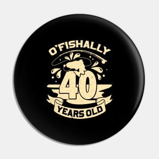 O'Fishally 40 Years Old Fisherman Birthday Gift Pin