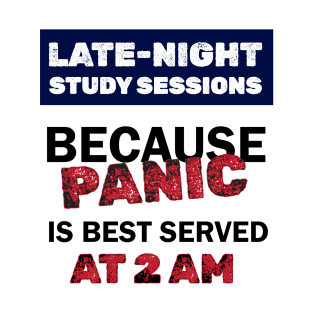 Late-Night Study Sessions because Panic is best served at 2AM T-Shirt