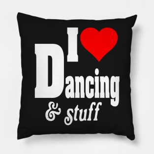 I LOVE DANCING AND STUFF Pillow